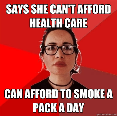 Says she can't afford health care Can afford to smoke a pack a day  Liberal Douche Garofalo