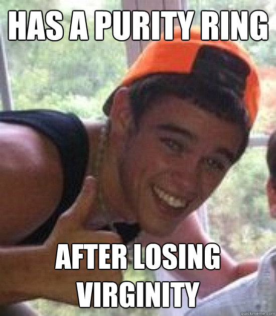 has a purity ring after losing virginity  Freshman Douchebag