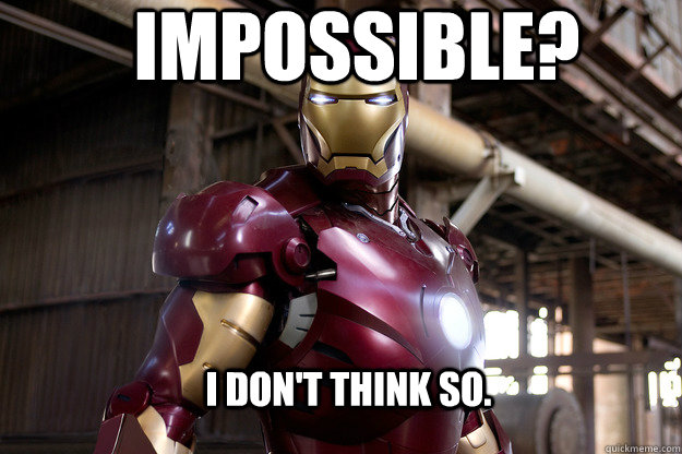 Impossible? I don't think so. - Impossible? I don't think so.  Iron Man
