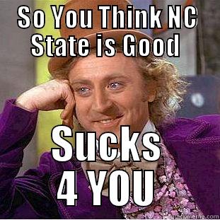 SO YOU THINK NC STATE IS GOOD  SUCKS 4 YOU Condescending Wonka