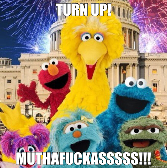 TURN UP! MUTHAFUCKASSSSS!!!  