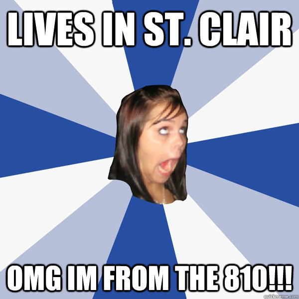 Lives in St. Clair OMG IM FROM THE 810!!!  Annoying Facebook Girl