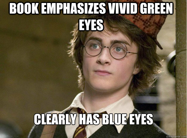 Book emphasizes vivid green eyes Clearly has blue eyes  Scumbag Harry Potter