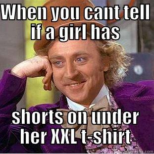 WHEN YOU CANT TELL IF A GIRL HAS SHORTS ON UNDER HER XXL T-SHIRT Condescending Wonka
