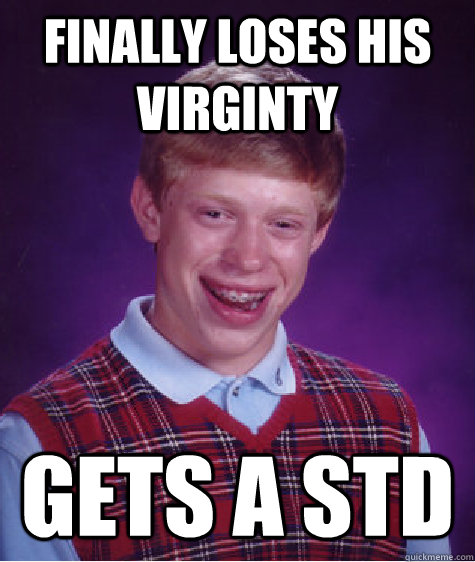 Finally Loses His virginty Gets a STD  Badluckbrian