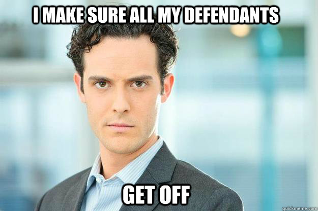 I make sure all my defendants  Get off  