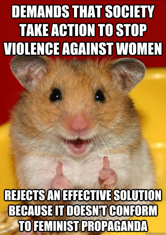 Demands that society take action to stop violence against women rejects an effective solution because it doesn't conform to feminist propaganda  - Demands that society take action to stop violence against women rejects an effective solution because it doesn't conform to feminist propaganda   Rationalization Hamster