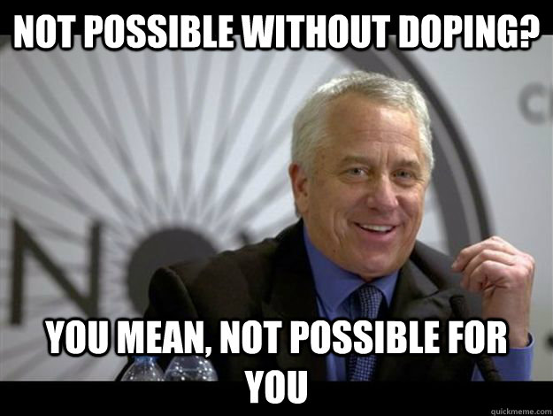 Not possible without doping? You mean, not possible for you  Greg Lemond