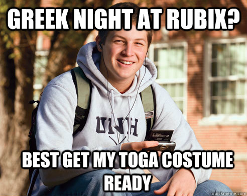 Greek night at Rubix? Best get my toga costume ready  College Freshman