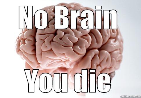 NO BRAIN YOU DIE Scumbag Brain