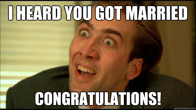 I heard you got married Congratulations!  Nicolas Cage