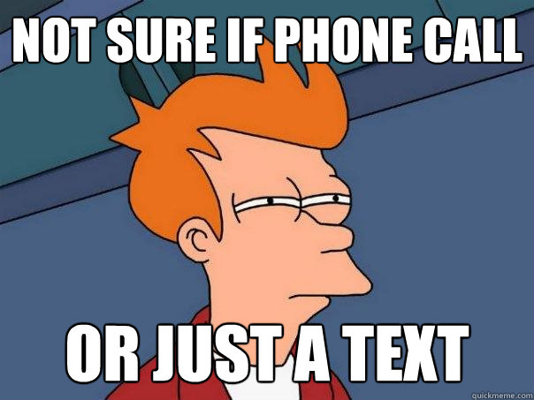not sure if phone call or just a text  Futurama Fry