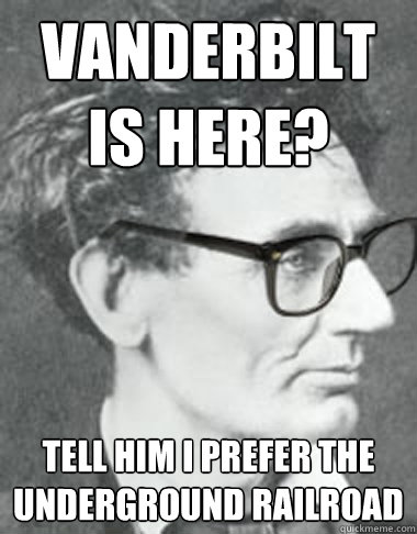 Vanderbilt is here? Tell him I prefer the underground railroad - Vanderbilt is here? Tell him I prefer the underground railroad  Hipster Lincoln