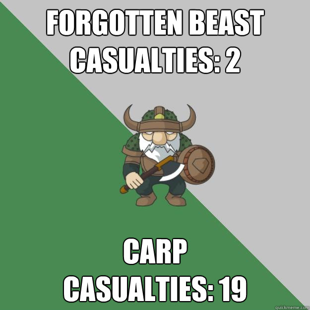 Forgotten Beast
Casualties: 2 Carp
Casualties: 19  Survival Dwarf