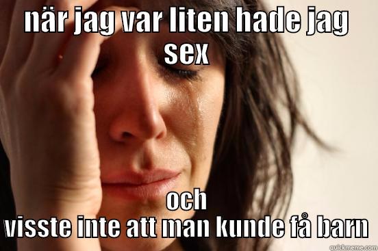 NÄR JAG VAR LITEN HADE JAG SEX OCH VISSTE INTE ATT MAN KUNDE FÅ BARN First World Problems