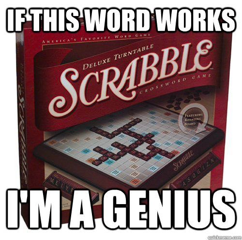 If this word works i'm a genius - If this word works i'm a genius  scrabble