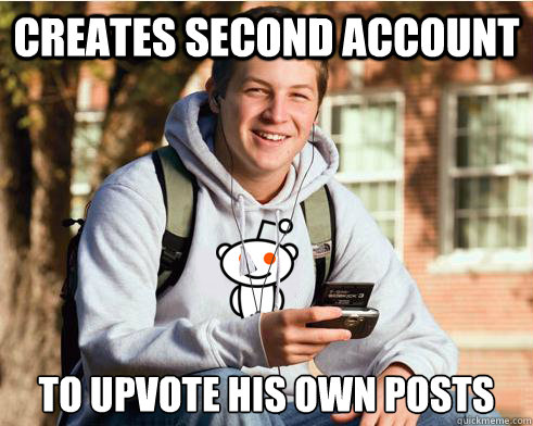 creates second account to upvote his own posts - creates second account to upvote his own posts  Reddit Freshman