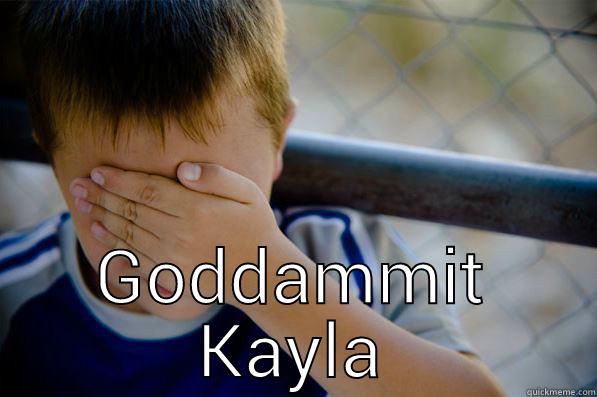  GODDAMMIT KAYLA Confession kid