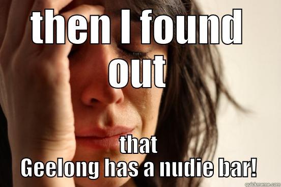 THEN I FOUND OUT THAT GEELONG HAS A NUDIE BAR! First World Problems