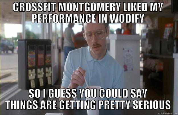 CROSSFIT MONTGOMERY LIKED MY PERFORMANCE IN WODIFY SO I GUESS YOU COULD SAY THINGS ARE GETTING PRETTY SERIOUS Things are getting pretty serious