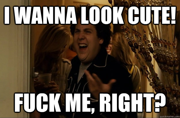 I wanna look cute! Fuck Me, Right? - I wanna look cute! Fuck Me, Right?  Fuck Me, Right