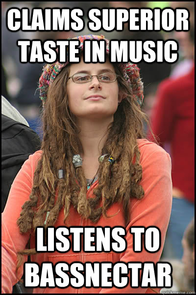 claims superior taste in music listens to bassnectar  Bad Argument Hippie