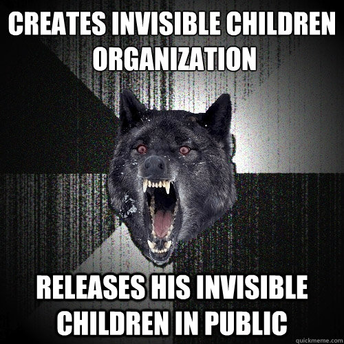 creates invisible children
 organization releases his invisible children in public  Insanity Wolf