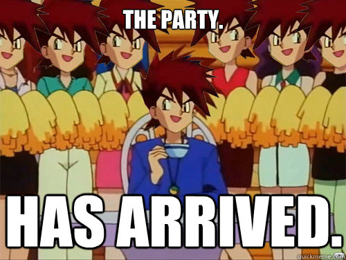 The party. Has arrived.  Gary Oak