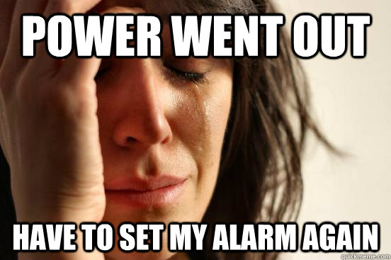 power went out Have to set my alarm again  First World Problems