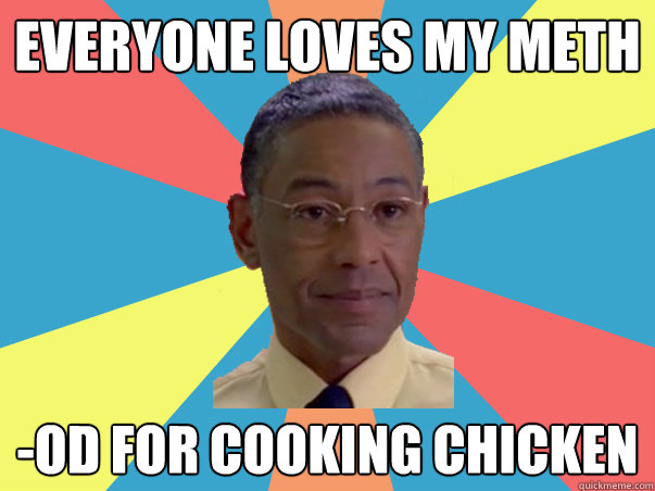 everyone loves my meth -od for cooking chicken - everyone loves my meth -od for cooking chicken  BB Gus