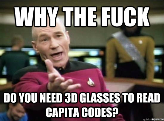 Why the fuck do you need 3d glasses to read capita codes?  Annoyed Picard HD