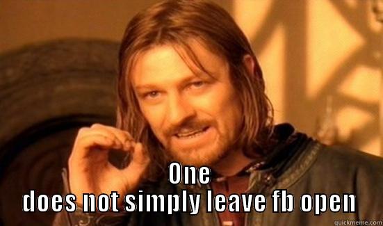  ONE DOES NOT SIMPLY LEAVE FB OPEN Boromir