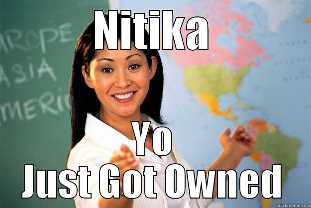 NITIKA YO JUST GOT OWNED Unhelpful High School Teacher