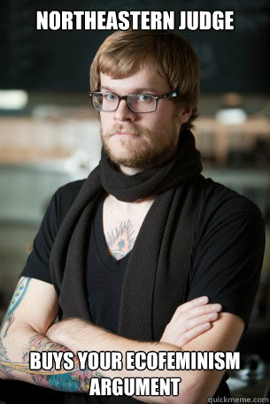 Northeastern Judge Buys your ecofeminism argument - Northeastern Judge Buys your ecofeminism argument  Hipster Barista