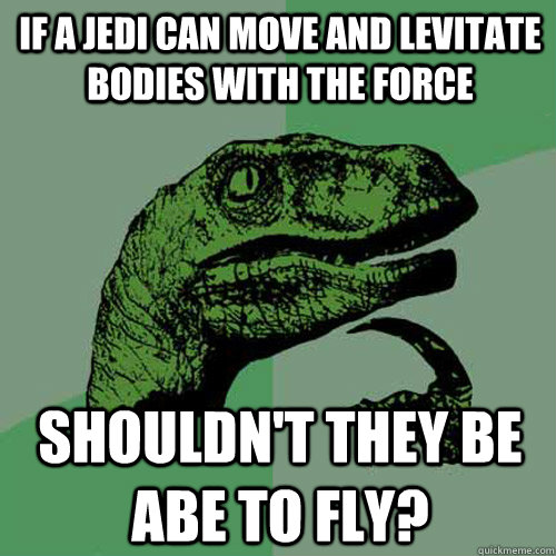 If a jedi can move and levitate bodies with the force Shouldn't they be abe to fly?  Philosoraptor