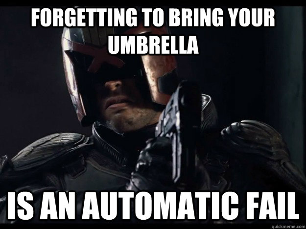 forgetting to bring your umbrella is an automatic fail - forgetting to bring your umbrella is an automatic fail  Judge Dredd