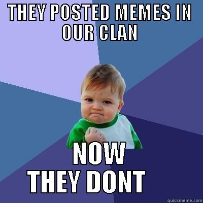 THEY POSTED MEMES IN OUR CLAN NOW THEY DONT      Success Kid