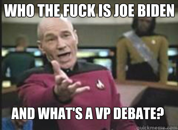 Who the fuck is Joe Biden And what's a VP debate?  What the Fuck