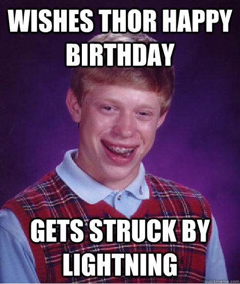 wishes Thor happy birthday gets struck by lightning  Bad Luck Brian