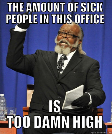 SICK ENOUGH? - THE AMOUNT OF SICK PEOPLE IN THIS OFFICE IS TOO DAMN HIGH The Rent Is Too Damn High
