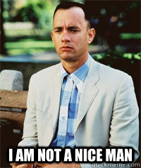  I am not a nice man  -  I am not a nice man   Forrest Gump