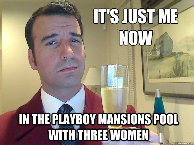 It´'s just me now in the playboy mansions pool with three women  Fabulous Divorced Guy