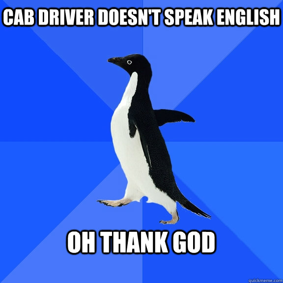 Cab driver doesn't speak english  oh thank god   Socially Awkward Penguin