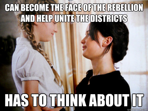 can become the face of the rebellion and help unite the districts has to think about it  