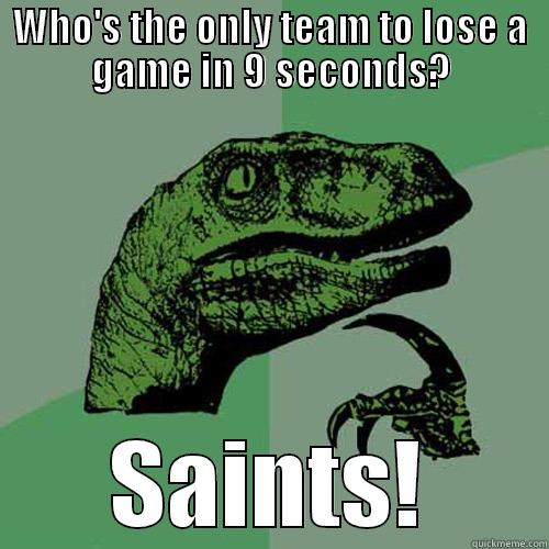 WHO'S THE ONLY TEAM TO LOSE A GAME IN 9 SECONDS? SAINTS! Philosoraptor