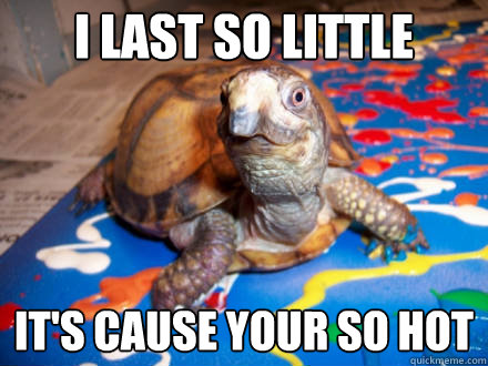 i last so little it's cause your so hot  