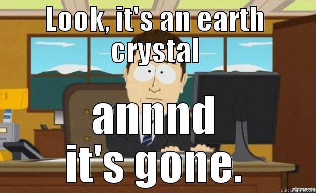 LOOK, IT'S AN EARTH CRYSTAL ANNND IT'S GONE. aaaand its gone
