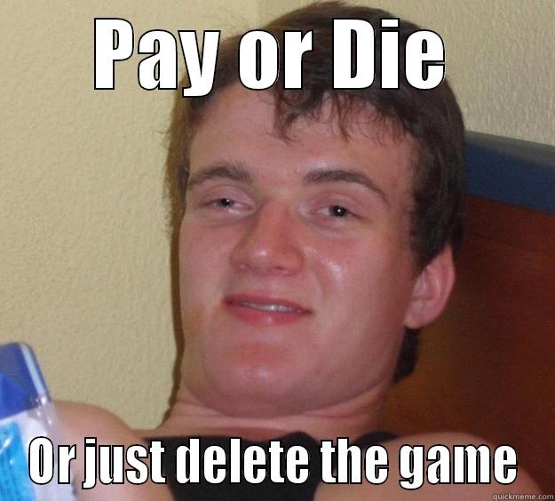 PAY OR DIE OR JUST DELETE THE GAME 10 Guy