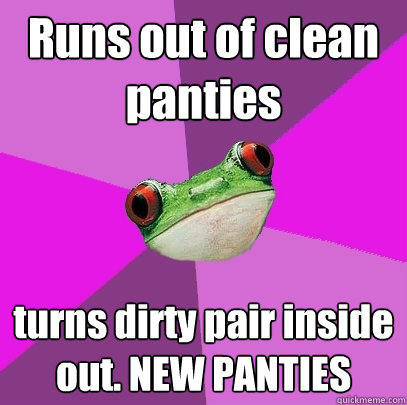 Runs out of clean panties turns dirty pair inside out. NEW PANTIES  Foul Bachelorette Frog