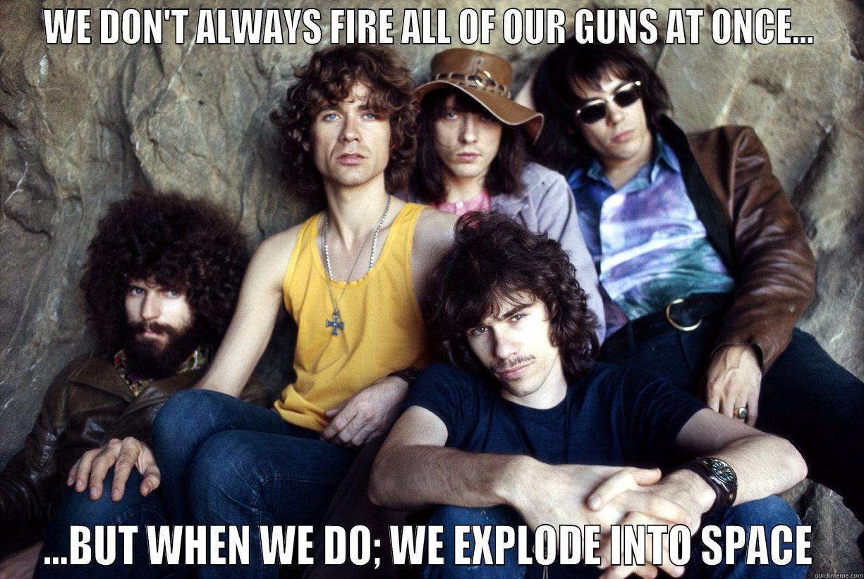 WE DON'T ALWAYS FIRE ALL OF OUR GUNS AT ONCE... ...BUT WHEN WE DO; WE EXPLODE INTO SPACE Misc